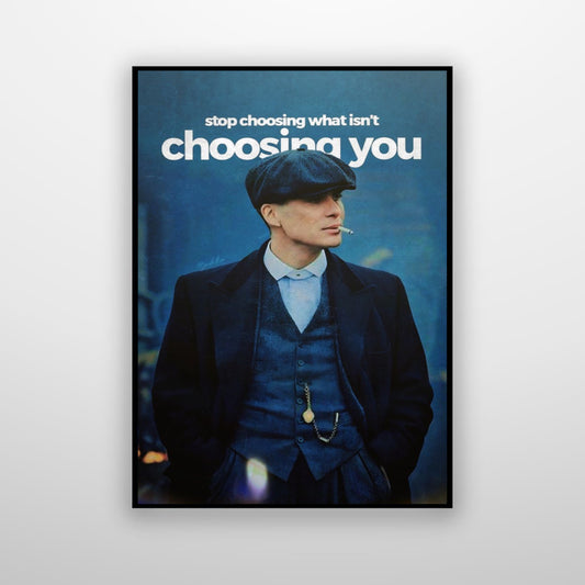 Thomas Shelby - Stop Choosing What Isn't Choosing You