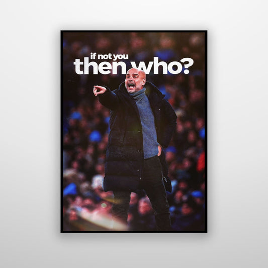 Pep Guardiola - If Not You Then Who